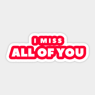 I MISS ALL OF YOU Sticker